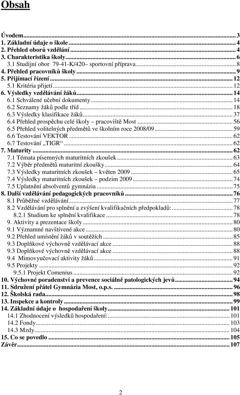 4 Přehled prospěchu celé školy pracoviště Most... 56 6.5 Přehled volitelných předmětů ve školním roce 2008/09... 59 6.6 Testování VEKTOR... 62 6.7 Testování TIGR... 62 7.