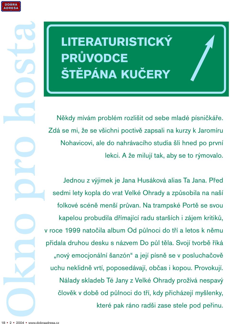 Jednou z výjimek je Jana Husáková alias Ta Jana. Před sedmi lety kopla do vrat Velké Ohrady a způsobila na naší folkové scéně menší průvan.