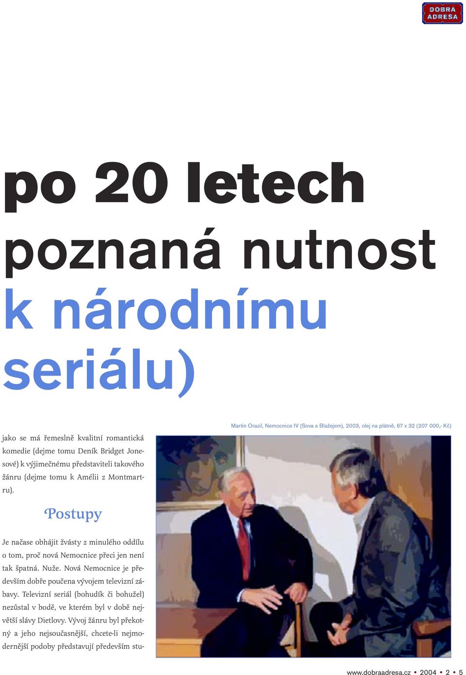 Vývoj žánru byl překotný a jeho nejsoučasnější, chcete-li nejmodernější podoby představují především stupo 20 letech poznaná nutnost k národnímu seriálu) jako se má řemeslně