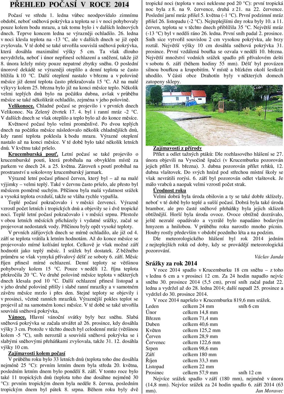 Teprve koncem ledna se výrazněji ochladilo. 26. ledna v noci klesla teplota na -13 C, ale v dalších dnech se již opět zvyšovala.