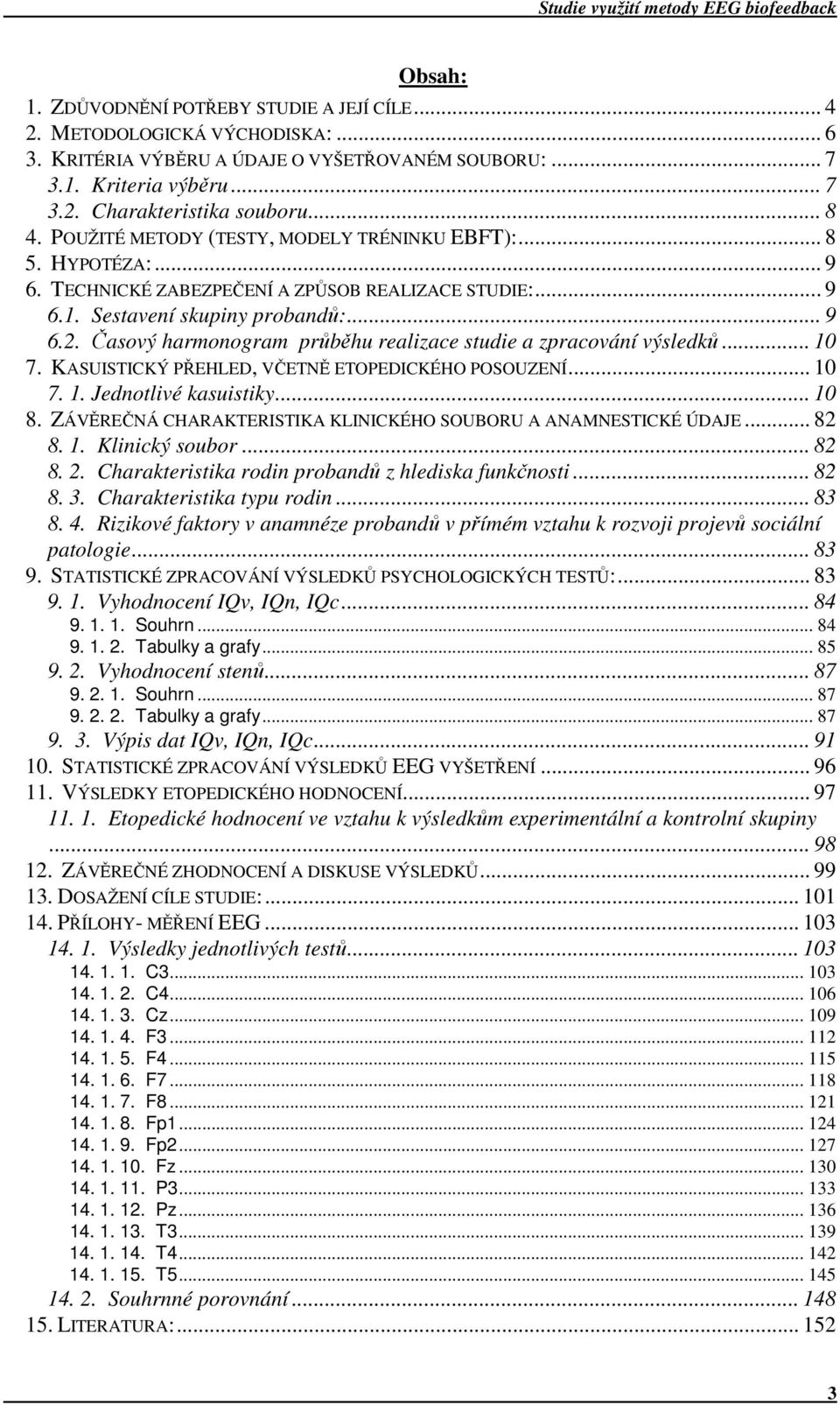 Časový harmonogram průběhu realizace studie a zpracování výsledků... 10 7. KASUISTICKÝ PŘEHLED, VČETNĚ ETOPEDICKÉHO POSOUZENÍ... 10 7. 1. Jednotlivé kasuistiky... 10 8.