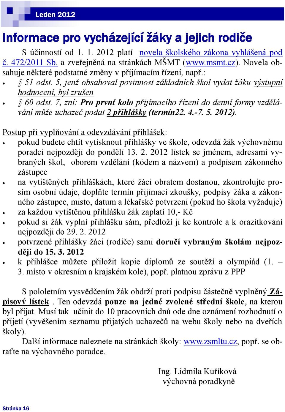 7, zní: Pro první kolo přijímacího řízení do denní formy vzdělávání může uchazeč podat 2 přihlášky (termín22. 4.-7. 5. 2012).