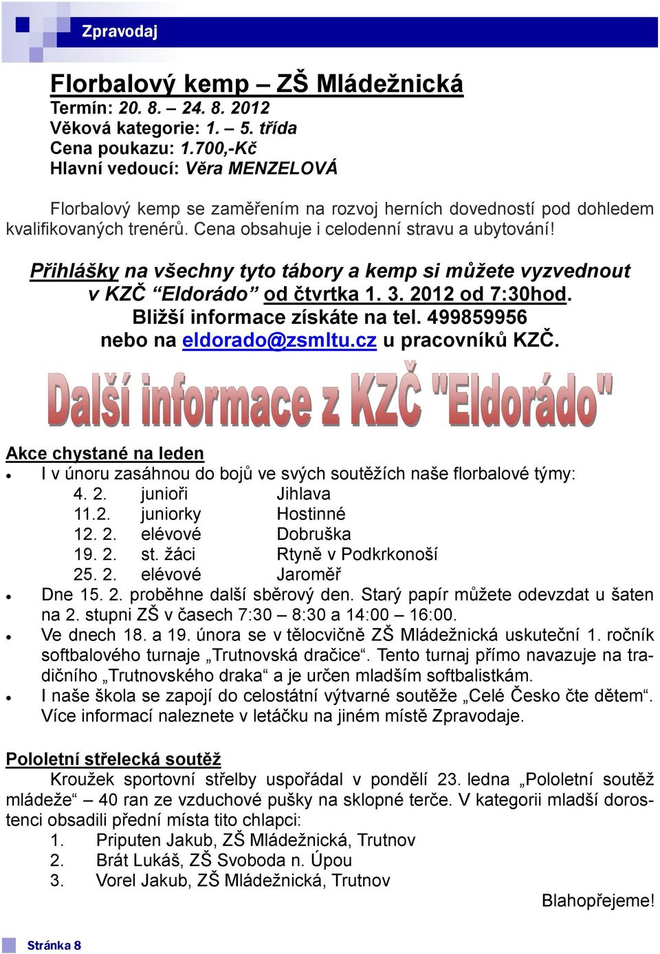 Přihlášky na všechny tyto tábory a kemp si můžete vyzvednout v KZČ Eldorádo od čtvrtka 1. 3. 2012 od 7:30hod. Bližší informace získáte na tel. 499859956 nebo na eldorado@zsmltu.cz u pracovníků KZČ.