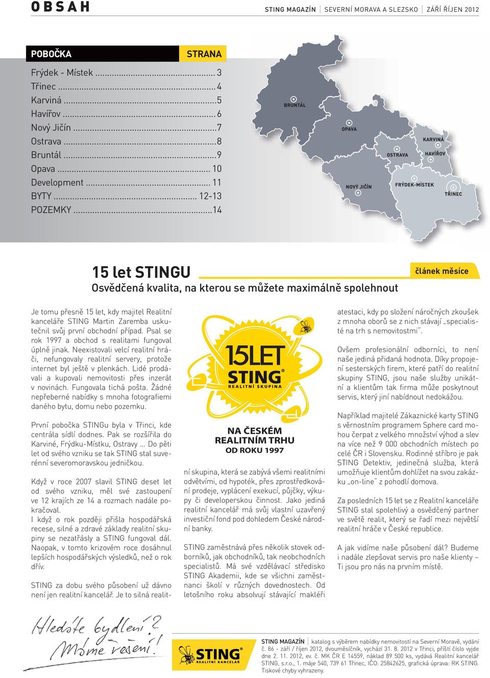 .. 14 15 let STINGU Osvědčená kvalita, na kterou se můžete maximálně spolehnout článek měsíce Je tomu přesně 15 let, kdy majitel Realitní kanceláře STING Martin Zaremba uskutečnil svůj první obchodní