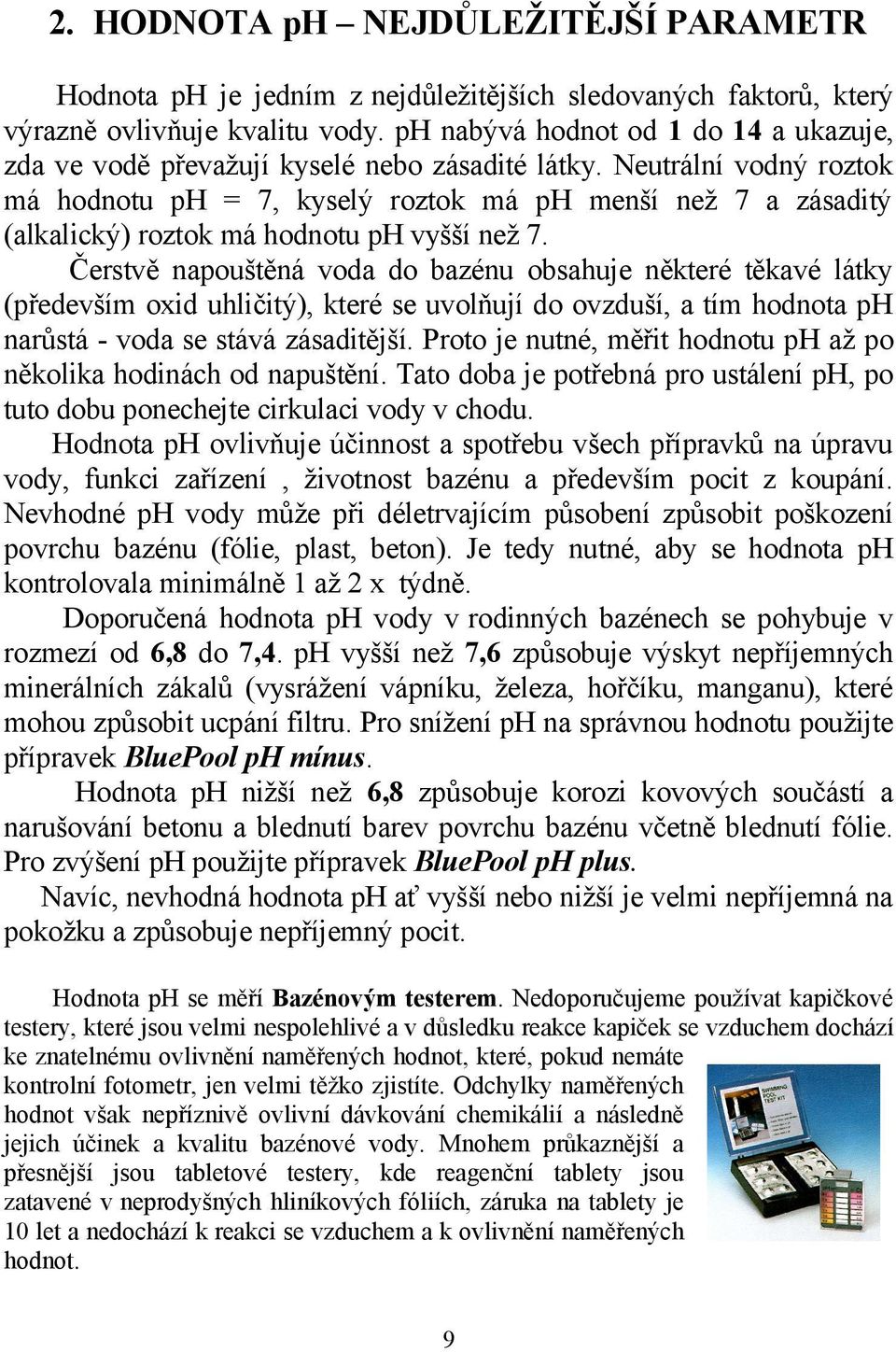 Neutrální vodný roztok má hodnotu ph = 7, kyselý roztok má ph menší než 7 a zásaditý (alkalický) roztok má hodnotu ph vyšší než 7.