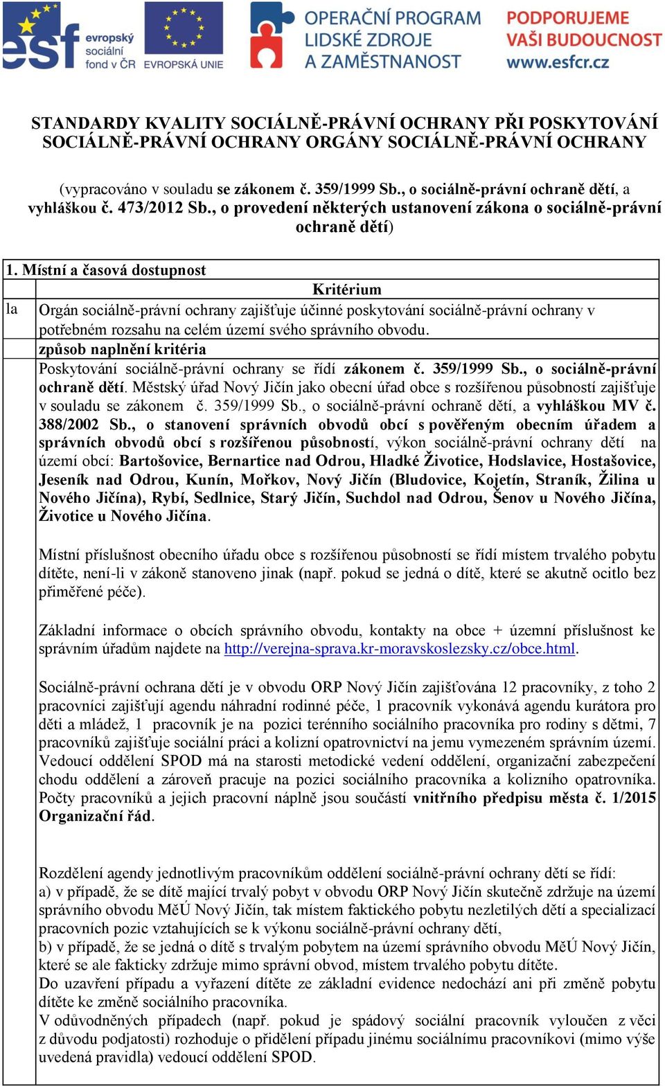 Místní a časová dostupnost la Orgán sociálně-právní ochrany zajišťuje účinné poskytování sociálně-právní ochrany v potřebném rozsahu na celém území svého správního obvodu.