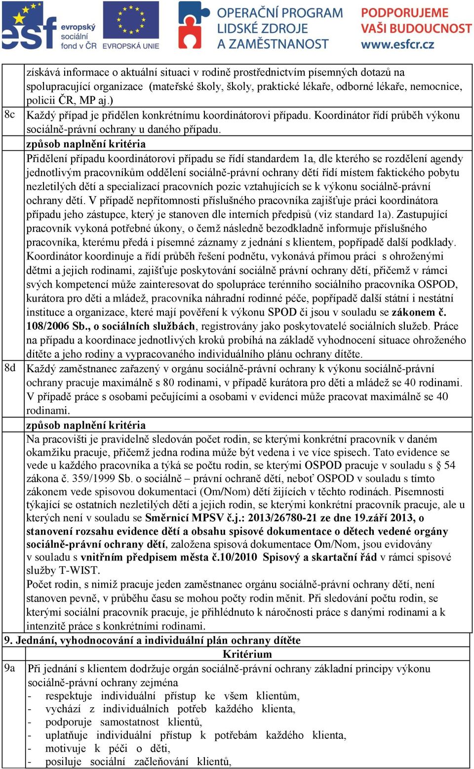 Přidělení případu koordinátorovi případu se řídí standardem 1a, dle kterého se rozdělení agendy jednotlivým pracovníkům oddělení sociálně-právní ochrany dětí řídí místem faktického pobytu nezletilých