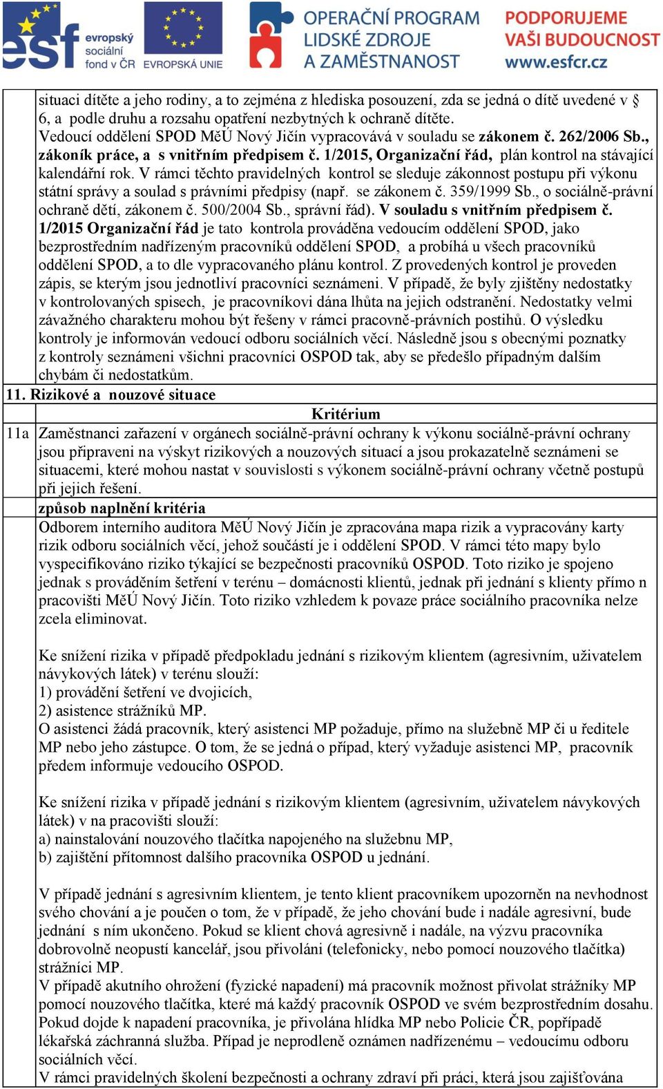 V rámci těchto pravidelných kontrol se sleduje zákonnost postupu při výkonu státní správy a soulad s právními předpisy (např. se zákonem č. 359/1999 Sb., o sociálně-právní ochraně dětí, zákonem č.