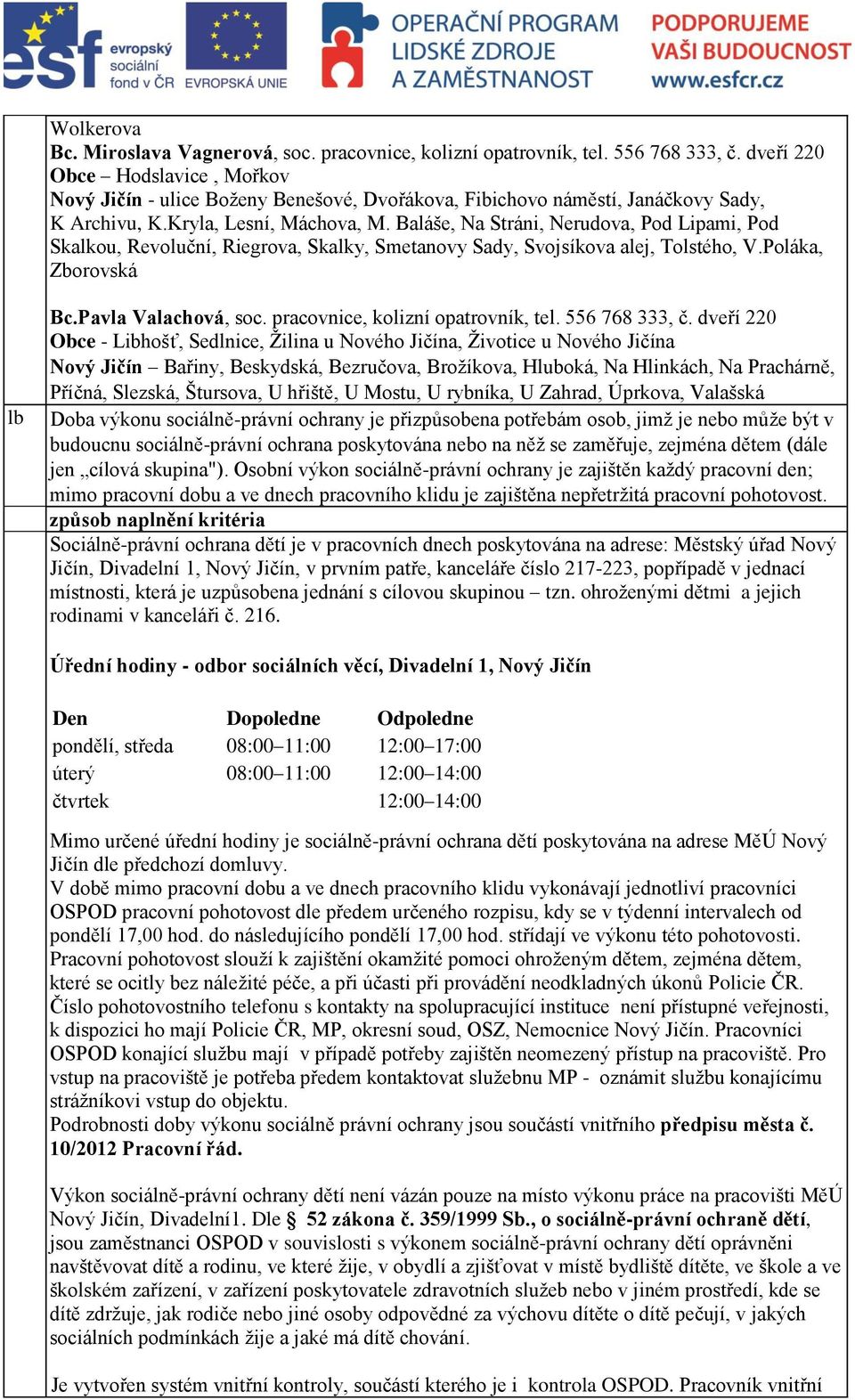 Baláše, Na Stráni, Nerudova, Pod Lipami, Pod Skalkou, Revoluční, Riegrova, Skalky, Smetanovy Sady, Svojsíkova alej, Tolstého, V.Poláka, Zborovská lb Bc.Pavla Valachová, soc.