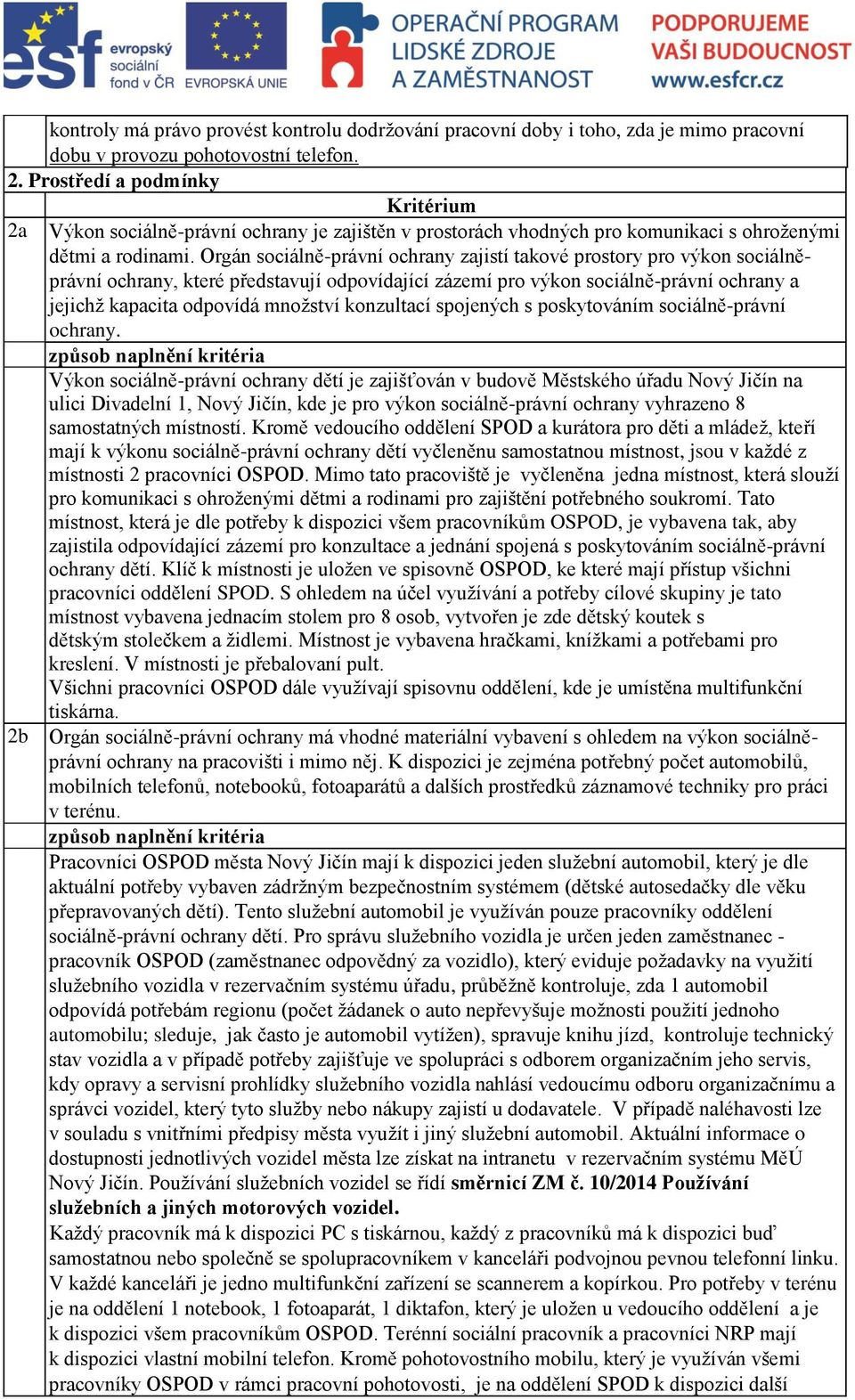 Orgán sociálně-právní ochrany zajistí takové prostory pro výkon sociálněprávní ochrany, které představují odpovídající zázemí pro výkon sociálně-právní ochrany a jejichţ kapacita odpovídá mnoţství