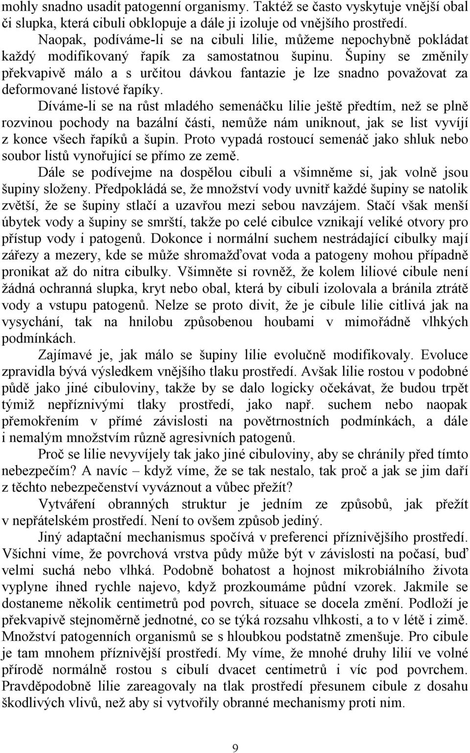 Šupiny se změnily překvapivě málo a s určitou dávkou fantazie je lze snadno povaţovat za deformované listové řapíky.