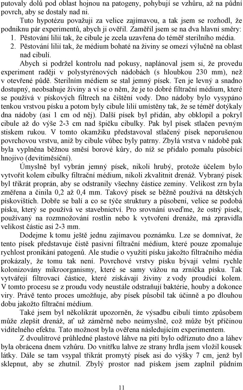 Pěstování lilií tak, ţe cibule je zcela uzavřena do téměř sterilního média. 2. Pěstování lilií tak, ţe médium bohaté na ţiviny se omezí výlučně na oblast nad cibulí.