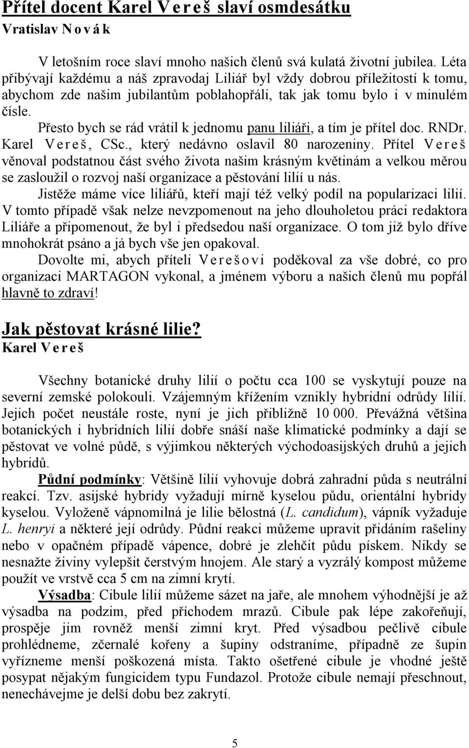 Přesto bych se rád vrátil k jednomu panu liliáři, a tím je přítel doc. RNDr. Karel V e r e š, CSc., který nedávno oslavil 80 narozeniny.