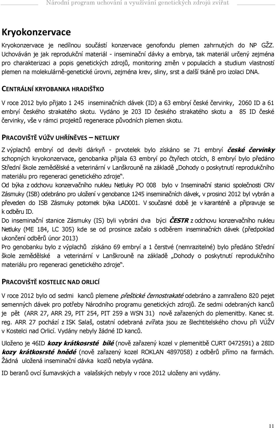 na molekulárně-genetické úrovni, zejména krev, sliny, srst a další tkáně pro izolaci DNA.