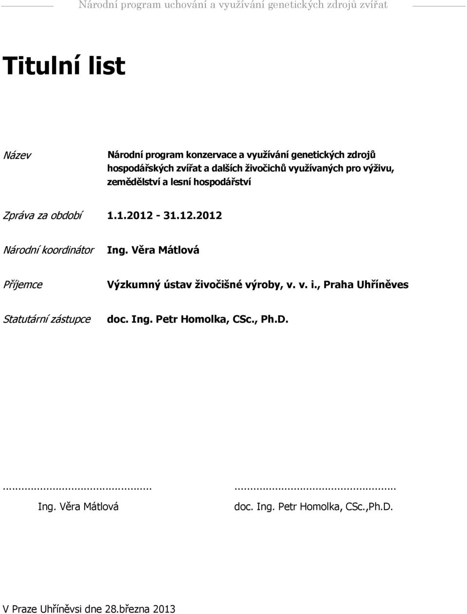 Věra Mátlová Příjemce Výzkumný ústav živočišné výroby, v. v. i., Praha Uhříněves Statutární zástupce doc. Ing.