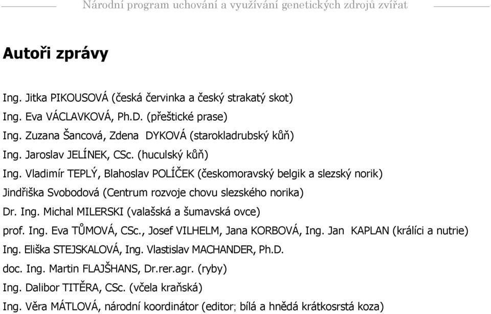 Ing. Michal MILERSKI (valašská a šumavská ovce) prof. Ing. Eva TŮMOVÁ, CSc., Josef VILHELM, Jana KORBOVÁ, Ing. Jan KAPLAN (králíci a nutrie) Ing. Eliška STEJSKALOVÁ, Ing.