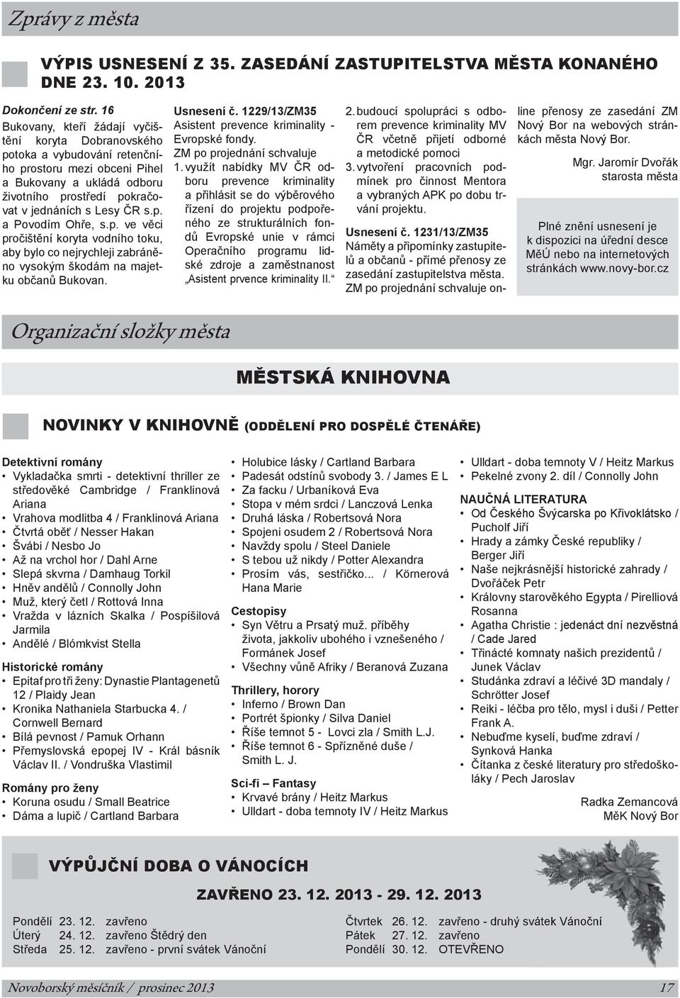 p. ve věci pročištění koryta vodního toku, aby bylo co nejrychleji zabráněno vysokým škodám na majetku občanů Bukovan. Usnesení č. 1229/13/ZM35 Asistent prevence kriminality - Evropské fondy.