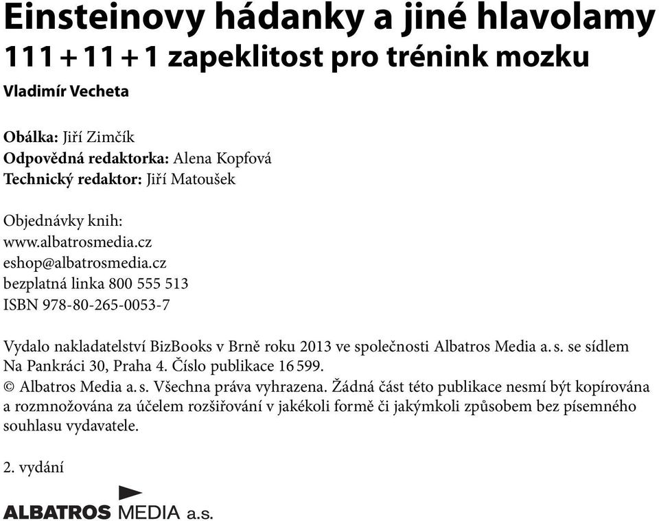 cz bezplatná linka 800 555 513 ISBN 978-80-265-0053-7 Vydalo nakladatelství BizBooks v Brně roku 2013 ve společnosti Albatros Media a. s. se sídlem Na Pankráci 30, Praha 4.