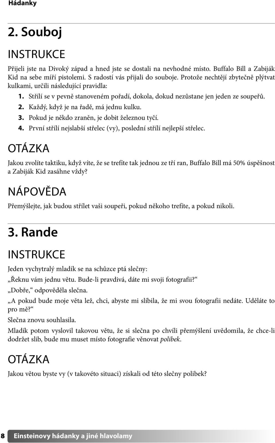 3. Pokud je někdo zraněn, je dobit železnou tyčí. 4. První střílí nejslabší střelec (vy), poslední střílí nejlepší střelec.