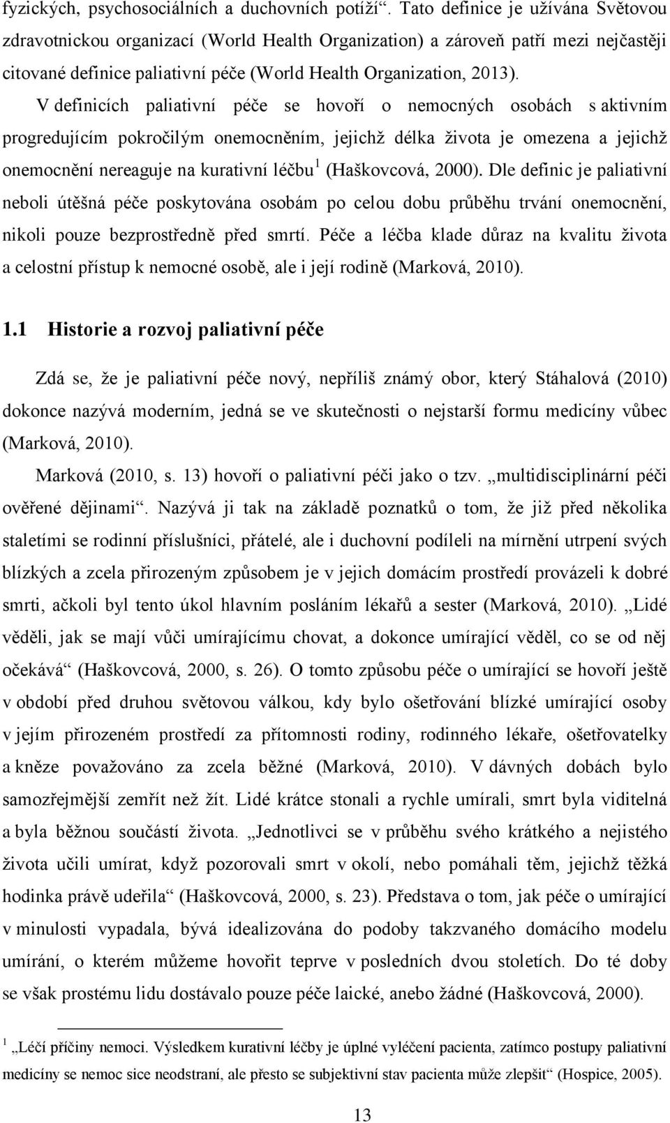 V definicích paliativní péče se hovoří o nemocných osobách s aktivním progredujícím pokročilým onemocněním, jejichž délka života je omezena a jejichž onemocnění nereaguje na kurativní léčbu 1