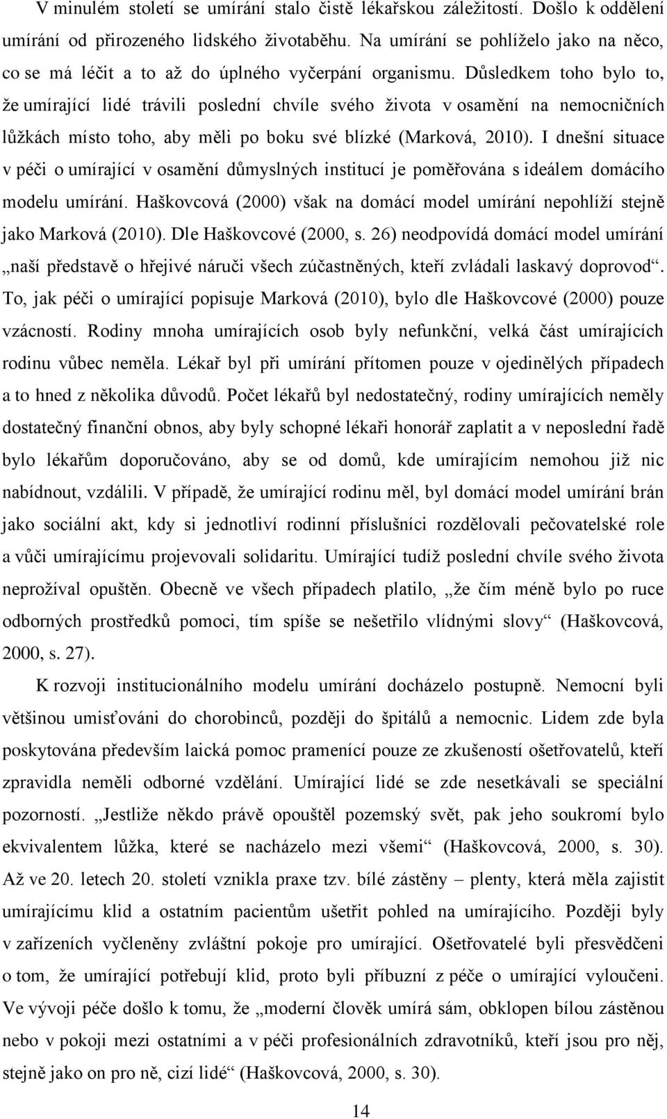 Důsledkem toho bylo to, že umírající lidé trávili poslední chvíle svého života v osamění na nemocničních lůžkách místo toho, aby měli po boku své blízké (Marková, 2010).