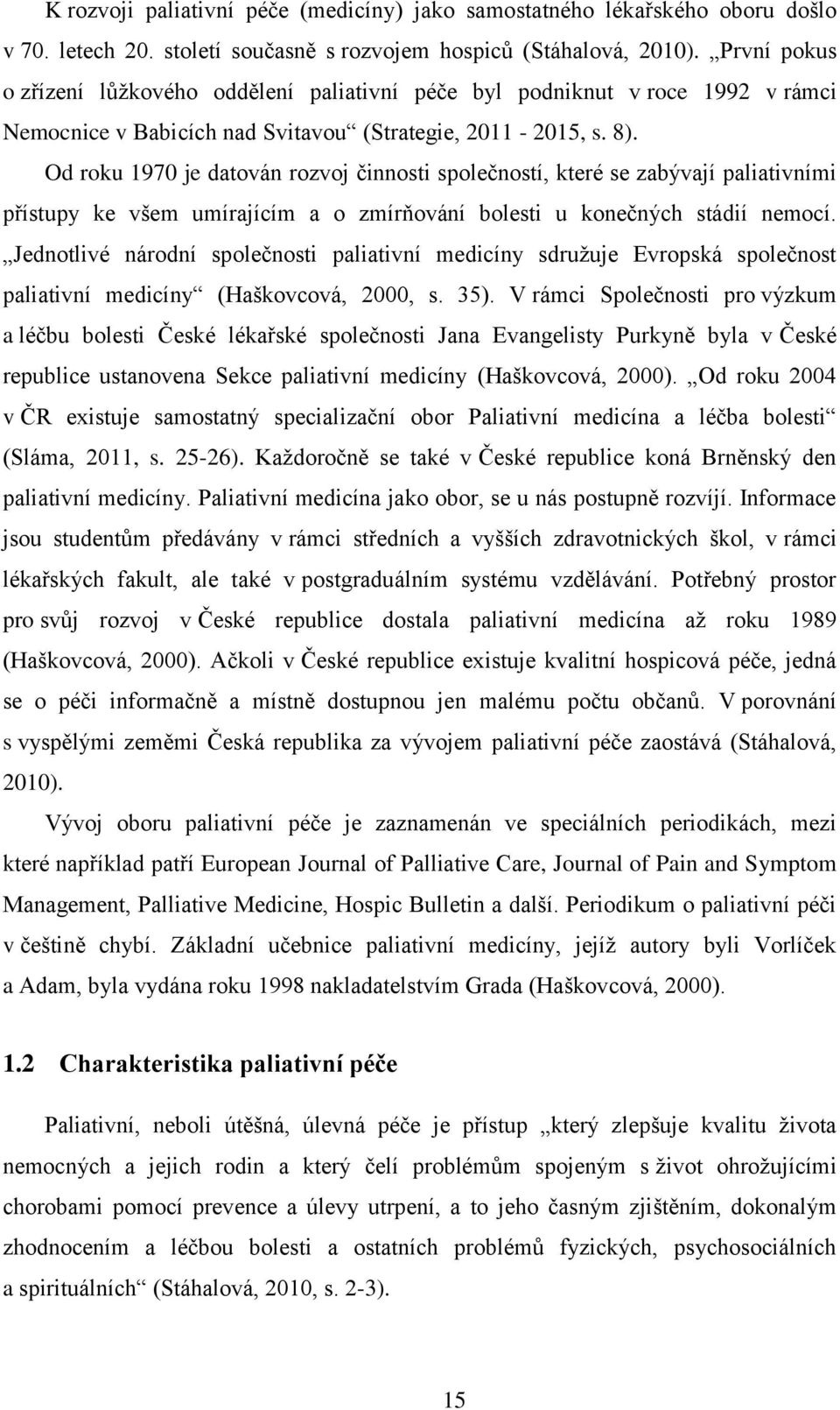 Od roku 1970 je datován rozvoj činnosti společností, které se zabývají paliativními přístupy ke všem umírajícím a o zmírňování bolesti u konečných stádií nemocí.