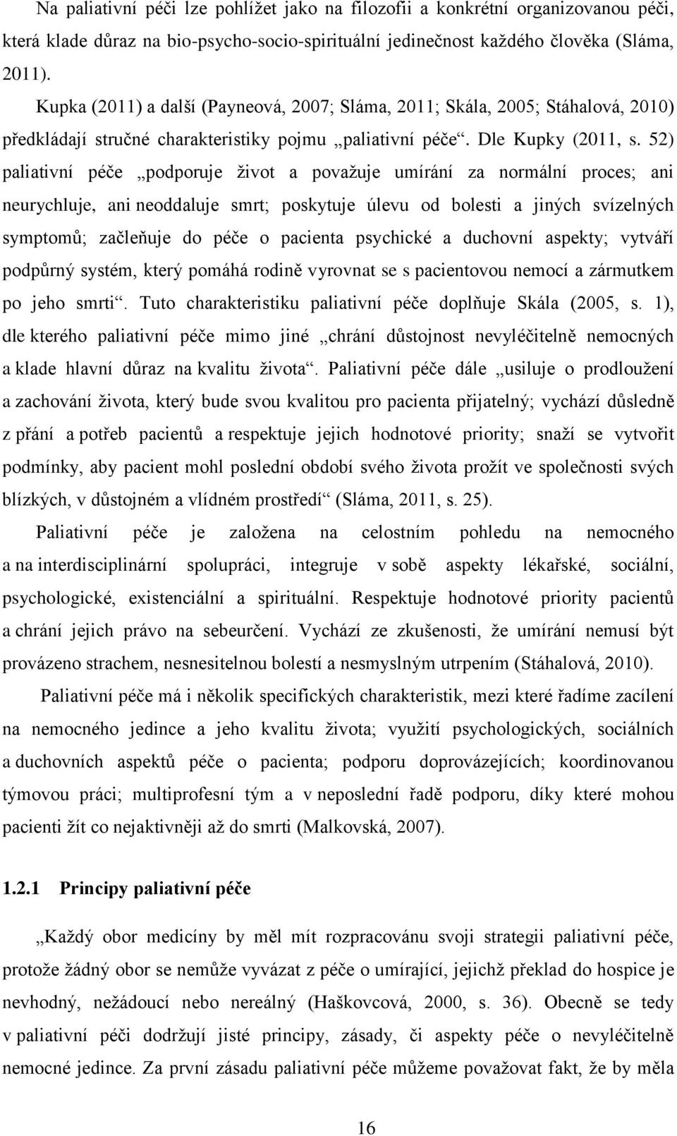 52) paliativní péče podporuje život a považuje umírání za normální proces; ani neurychluje, ani neoddaluje smrt; poskytuje úlevu od bolesti a jiných svízelných symptomů; začleňuje do péče o pacienta