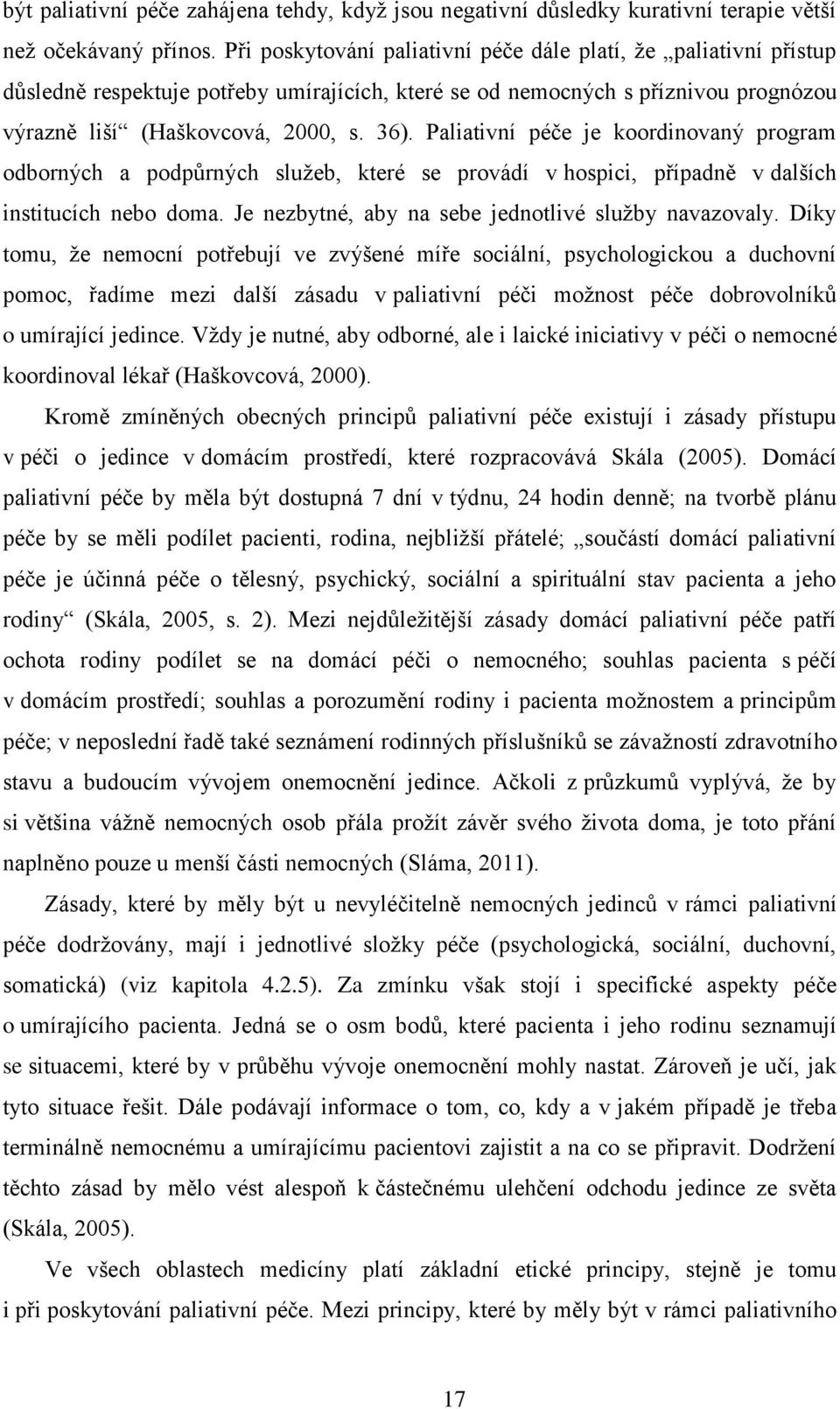 Paliativní péče je koordinovaný program odborných a podpůrných služeb, které se provádí v hospici, případně v dalších institucích nebo doma. Je nezbytné, aby na sebe jednotlivé služby navazovaly.