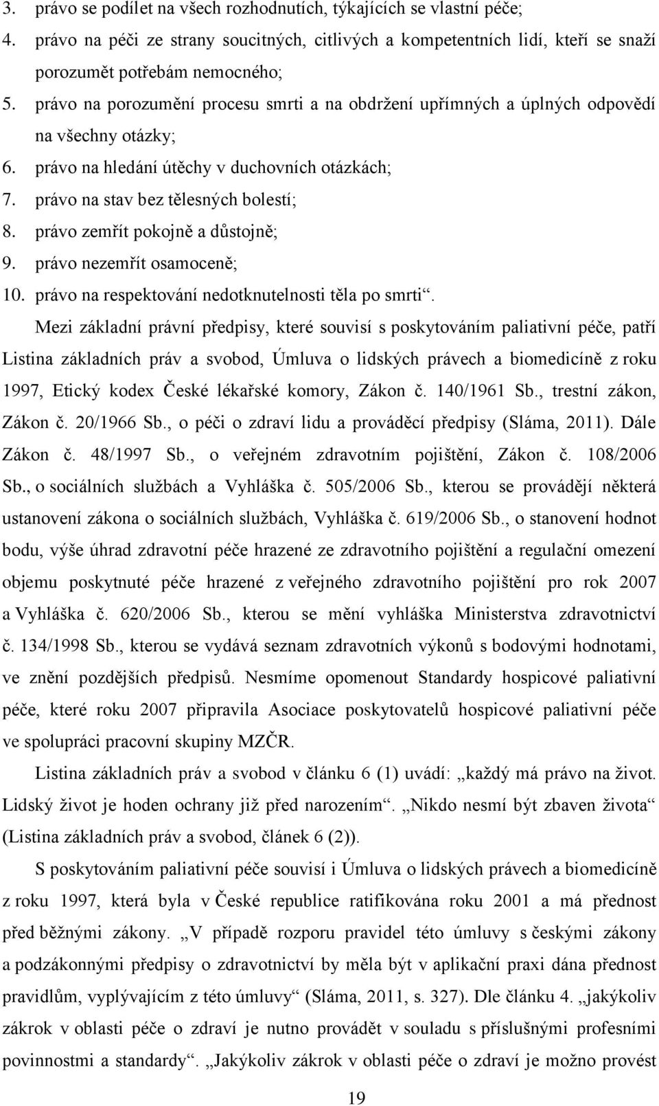 právo zemřít pokojně a důstojně; 9. právo nezemřít osamoceně; 10. právo na respektování nedotknutelnosti těla po smrti.