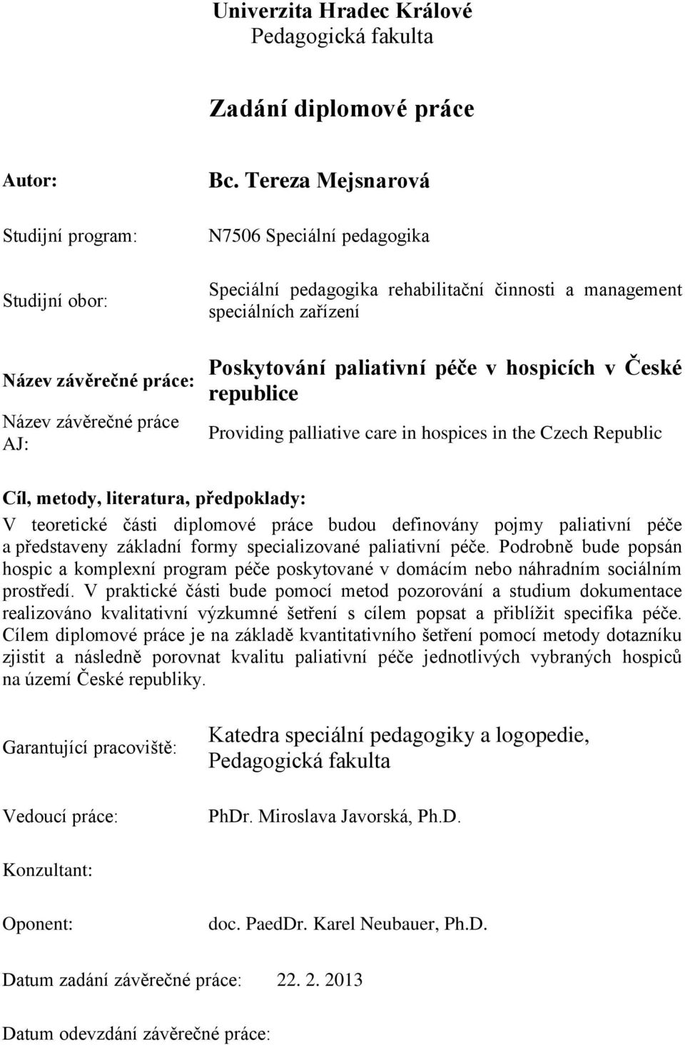 palliative care in hospices in the Czech Republic Cíl, metody, literatura, předpoklady: V teoretické části diplomové práce budou definovány pojmy paliativní péče a představeny základní formy