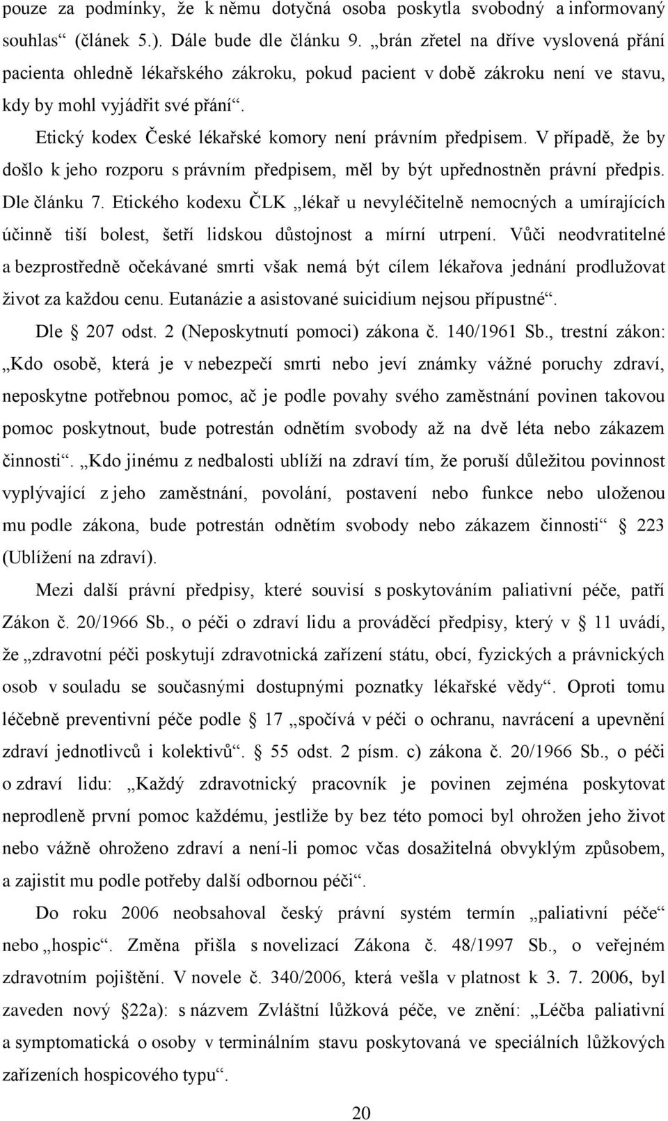 Etický kodex České lékařské komory není právním předpisem. V případě, že by došlo k jeho rozporu s právním předpisem, měl by být upřednostněn právní předpis. Dle článku 7.