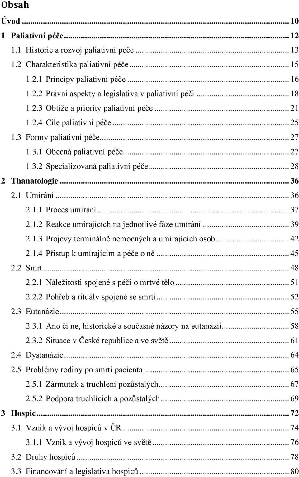 .. 28 2 Thanatologie... 36 2.1 Umírání... 36 2.1.1 Proces umírání... 37 2.1.2 Reakce umírajících na jednotlivé fáze umírání... 39 2.1.3 Projevy terminálně nemocných a umírajících osob... 42 2.1.4 Přístup k umírajícím a péče o ně.