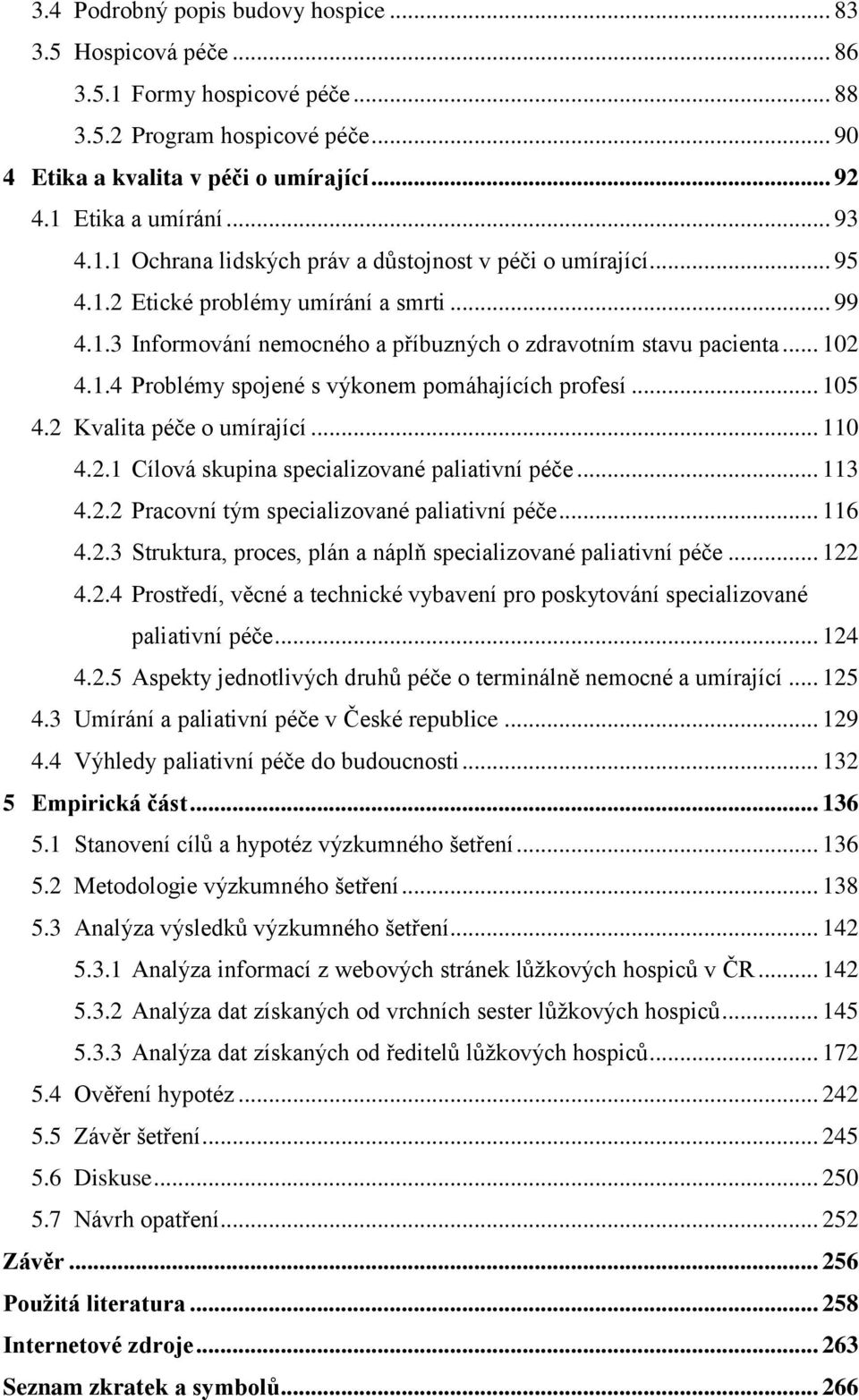 .. 105 4.2 Kvalita péče o umírající... 110 4.2.1 Cílová skupina specializované paliativní péče... 113 4.2.2 Pracovní tým specializované paliativní péče... 116 4.2.3 Struktura, proces, plán a náplň specializované paliativní péče.