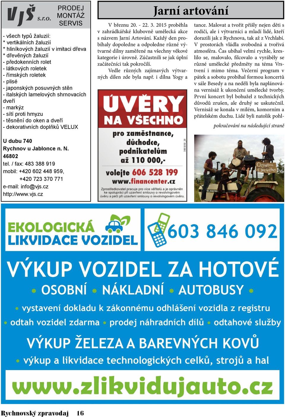 2015 proběhla v zahrádkářské klubovně umělecká akce s názvem Jarní Artování. Každý den probíhaly dopoledne a odpoledne různé výtvarné dílny zaměřené na všechny věkové kategorie i úrovně.