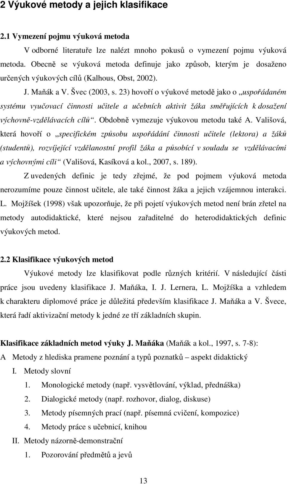 23) hovoří o výukové metodě jako o uspořádaném systému vyučovací činnosti učitele a učebních aktivit žáka směřujících k dosažení výchovně-vzdělávacích cílů. Obdobně vymezuje výukovou metodu také A.