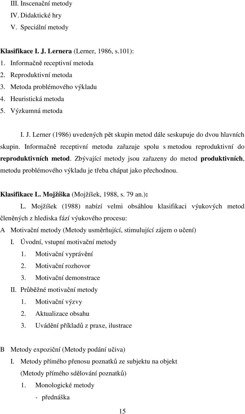 Informačně receptivní metodu zařazuje spolu s metodou reproduktivní do reproduktivních metod.