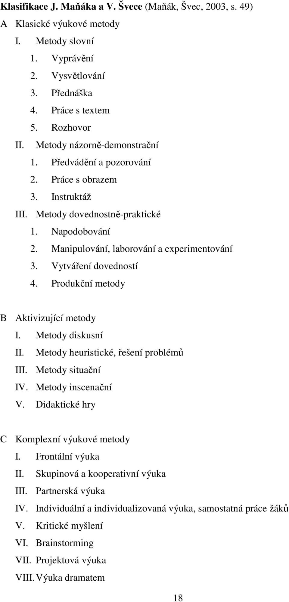 Vytváření dovedností 4. Produkční metody B Aktivizující metody I. Metody diskusní II. Metody heuristické, řešení problémů III. Metody situační IV. Metody inscenační V.