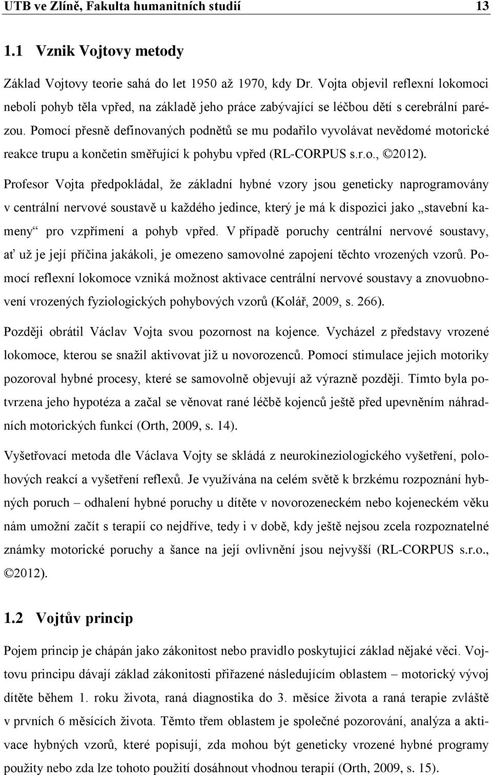 Pomocí přesně definovaných podnětů se mu podařilo vyvolávat nevědomé motorické reakce trupu a končetin směřující k pohybu vpřed (RL-CORPUS s.r.o., 2012).