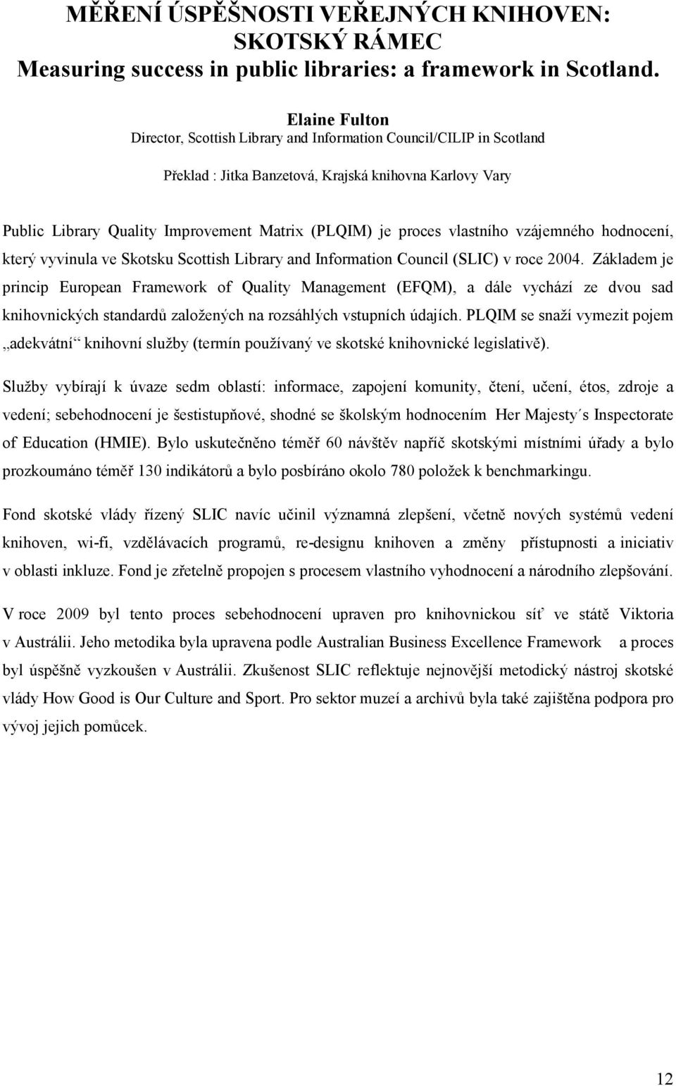 vlastního vzájemného hodnocení, který vyvinula ve Skotsku Scottish Library and Information Council (SLIC) v roce 2004.