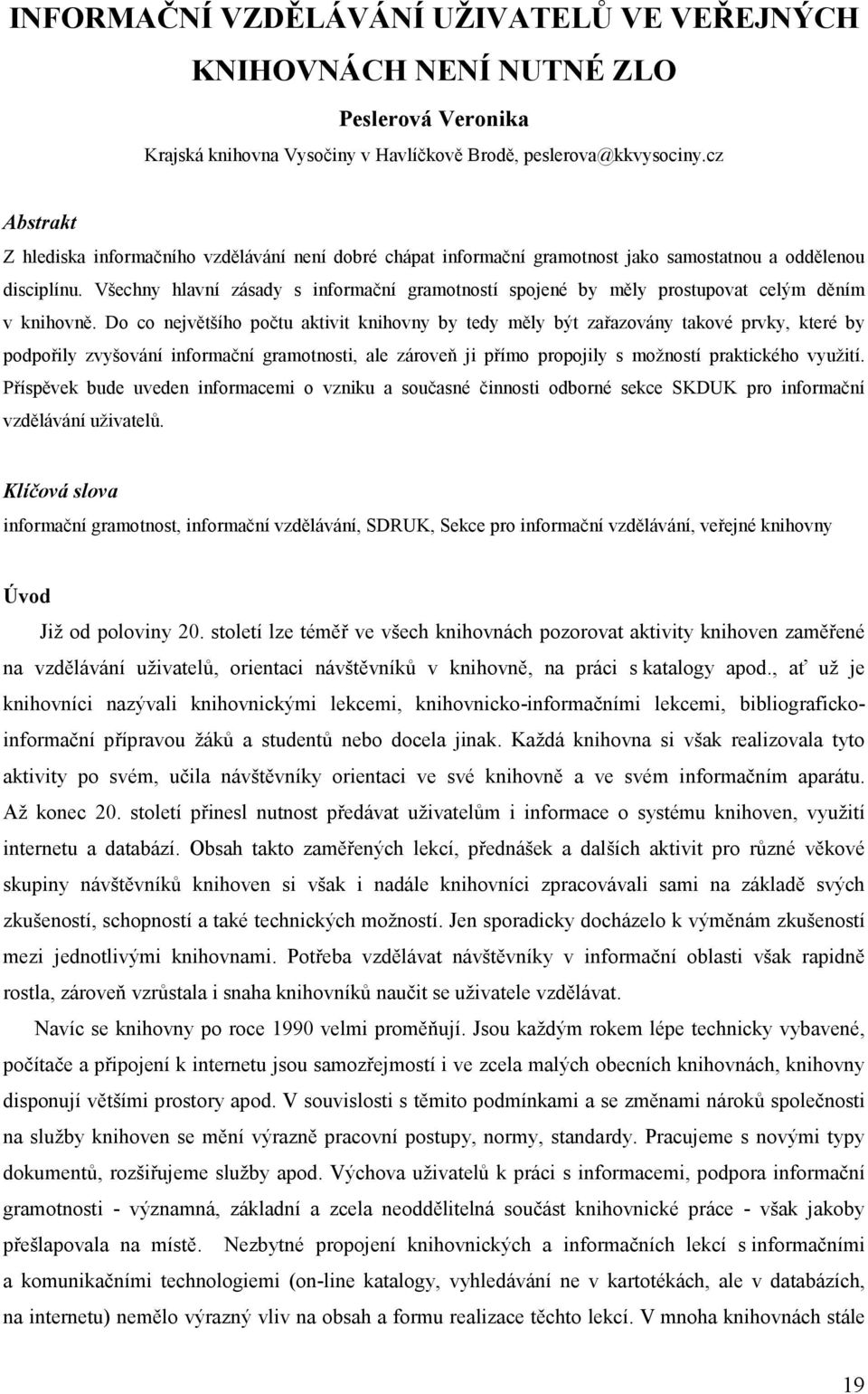 Všechny hlavní zásady s informační gramotností spojené by měly prostupovat celým děním v knihovně.