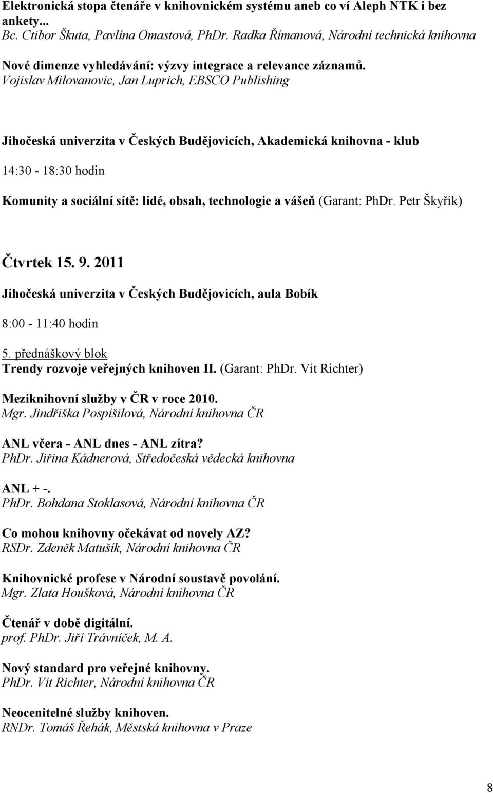 Vojislav Milovanovic, Jan Luprich, EBSCO Publishing Jihočeská univerzita v Českých Budějovicích, Akademická knihovna - klub 14:30-18:30 hodin Komunity a sociální sítě: lidé, obsah, technologie a