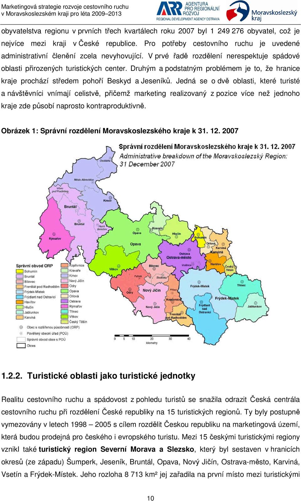 Druhým a podstatným problémem je to, že hranice kraje prochází středem pohoří Beskyd a Jeseníků.