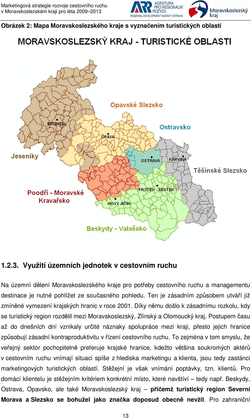 Ten je zásadním způsobem utváří již zmíněné vymezení krajských hranic v roce 2001.