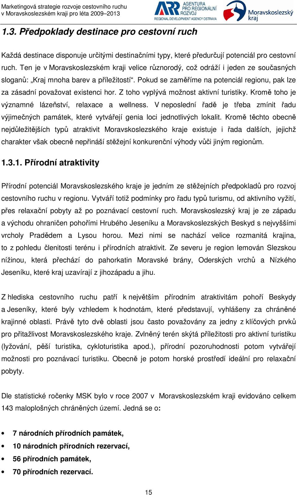 Pokud se zaměříme na potenciál regionu, pak lze za zásadní považovat existenci hor. Z toho vyplývá možnost aktivní turistiky. Kromě toho je významné lázeňství, relaxace a wellness.