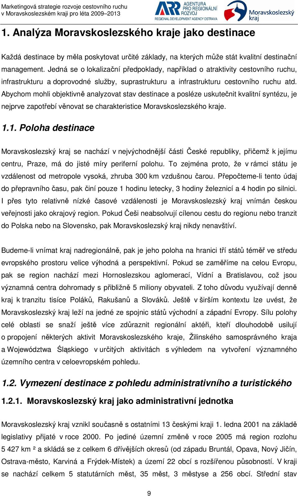 Abychom mohli objektivně analyzovat stav destinace a posléze uskutečnit kvalitní syntézu, je nejprve zapotřebí věnovat se charakteristice Moravskoslezského kraje. 1.