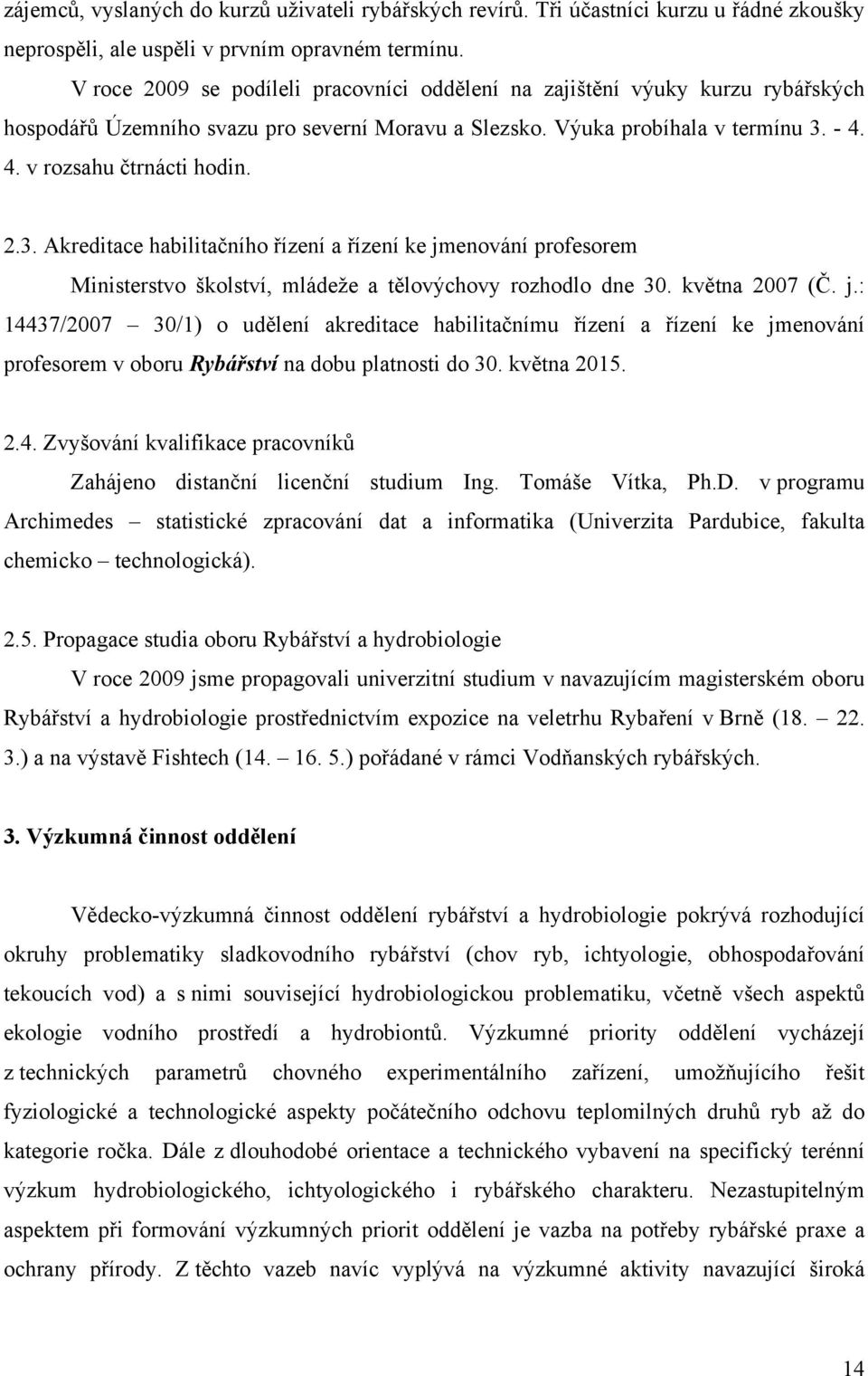 - 4. 4. v rozsahu čtrnácti hodin. 2.3. Akreditace habilitačního řízení a řízení ke jm