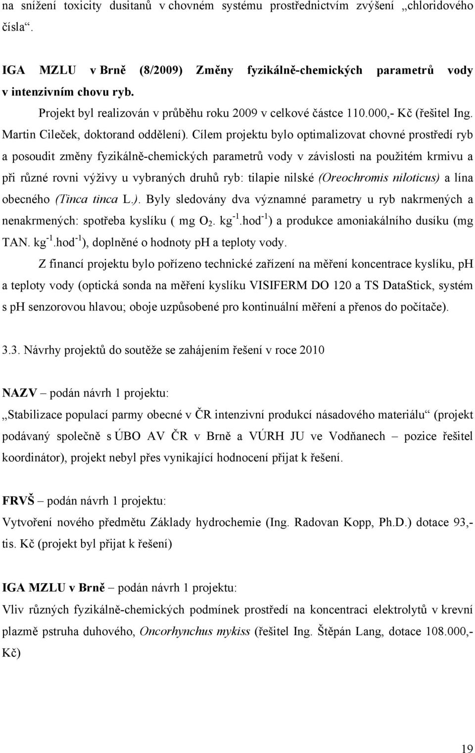 Cílem projektu bylo optimalizovat chovné prostředí ryb a posoudit změny fyzikálně-chemických parametrů vody v závislosti na použitém krmivu a při různé rovni výživy u vybraných druhů ryb: tilapie