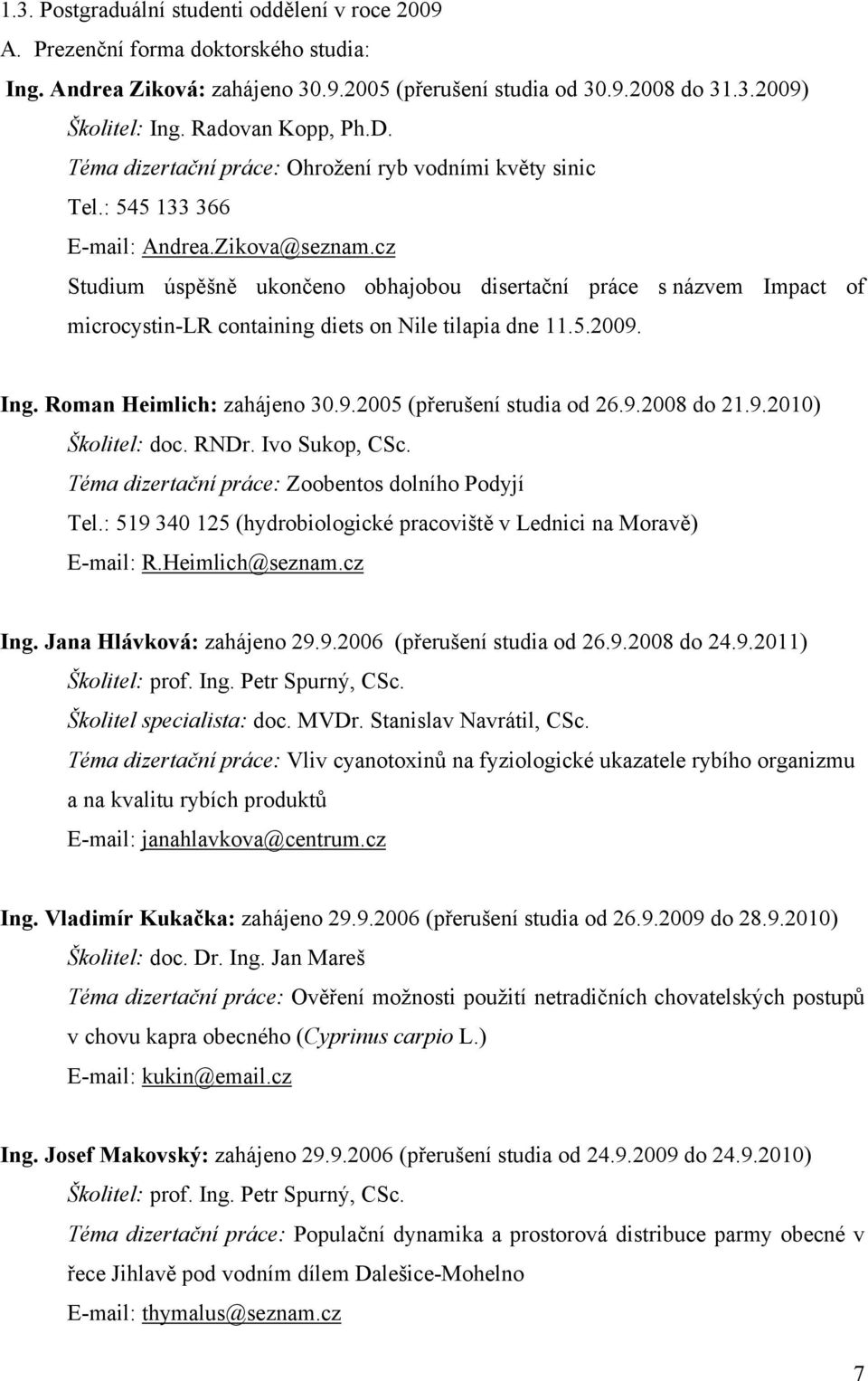 cz Studium úspěšně ukončeno obhajobou disertační práce s názvem Impact of microcystin-lr containing diets on Nile tilapia dne 11.5.2009. Ing. Roman Heimlich: zahájeno 30.9.2005 (přerušení studia od 26.