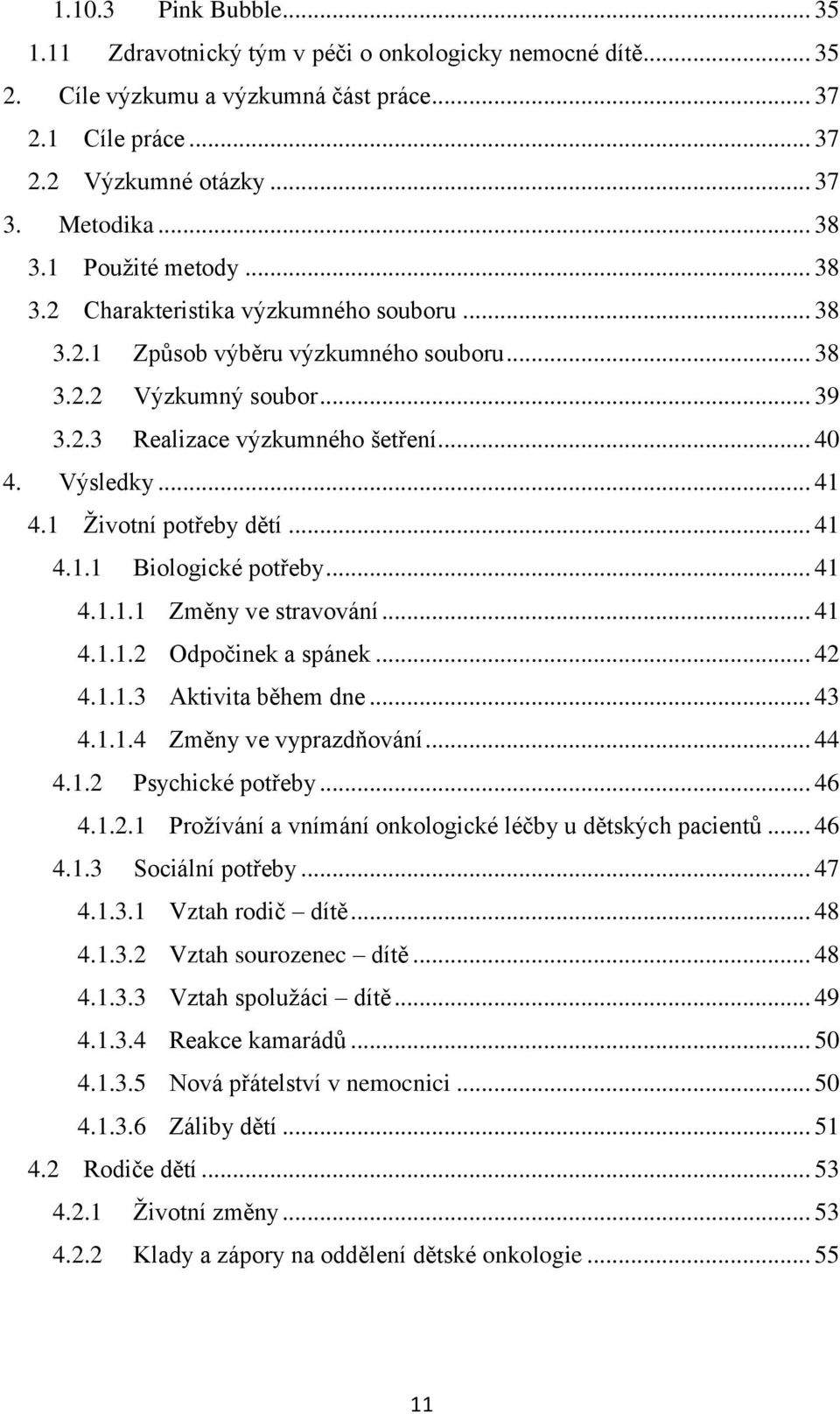 1 Životní potřeby dětí... 41 4.1.1 Biologické potřeby... 41 4.1.1.1 Změny ve stravování... 41 4.1.1.2 Odpočinek a spánek... 42 4.1.1.3 Aktivita během dne... 43 4.1.1.4 Změny ve vyprazdňování... 44 4.