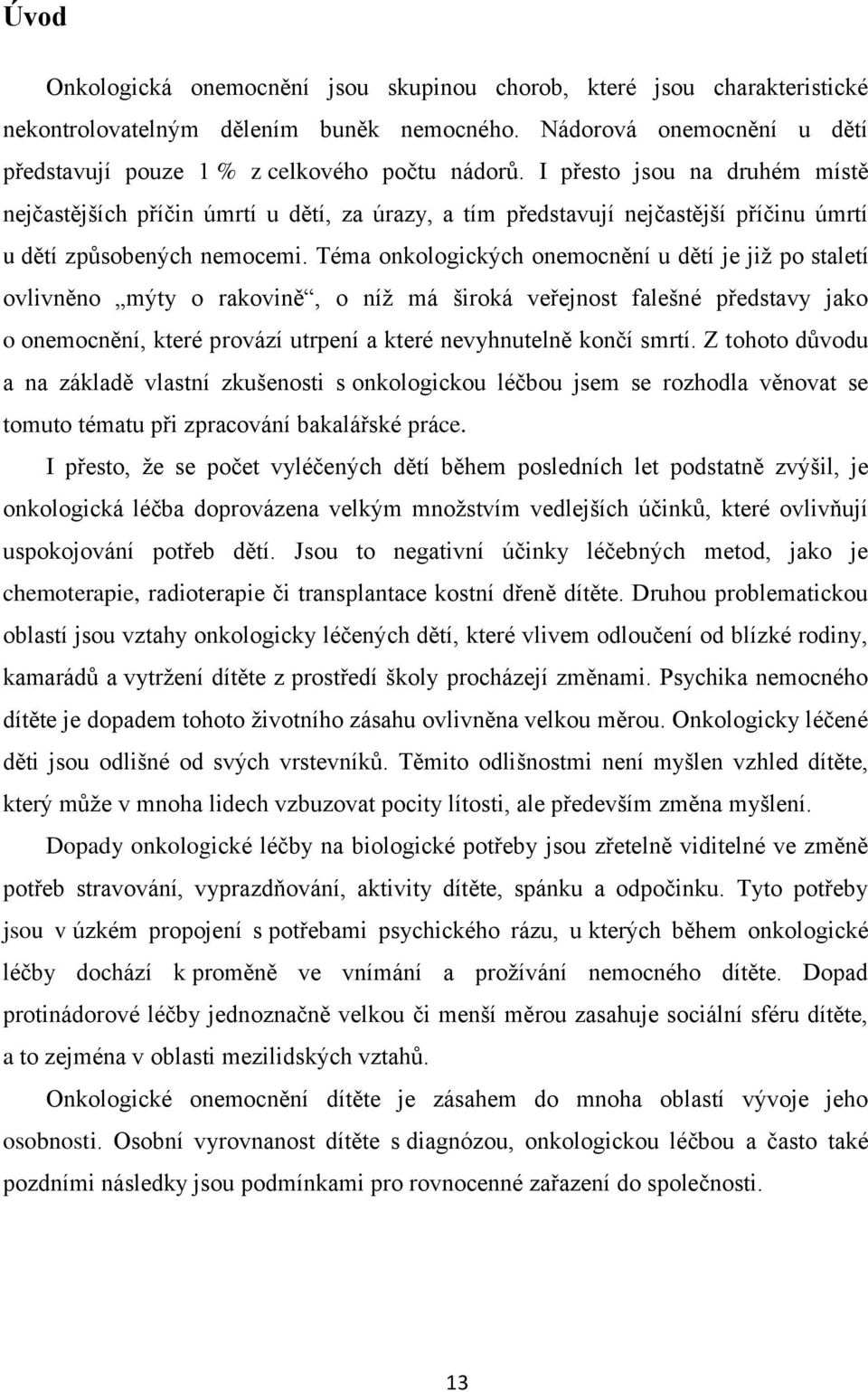 Téma onkologických onemocnění u dětí je již po staletí ovlivněno mýty o rakovině, o níž má široká veřejnost falešné představy jako o onemocnění, které provází utrpení a které nevyhnutelně končí smrtí.